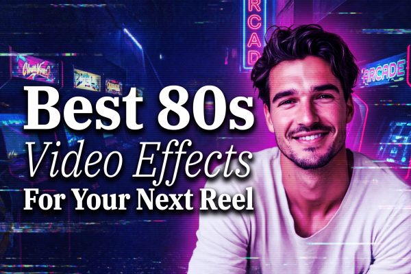 4 Best 80s Video Effects for Your Next Reel